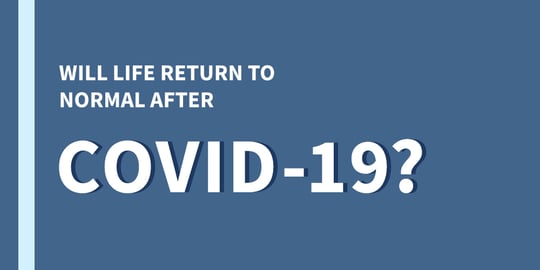 Will Life Return to Normal after COVID-19?