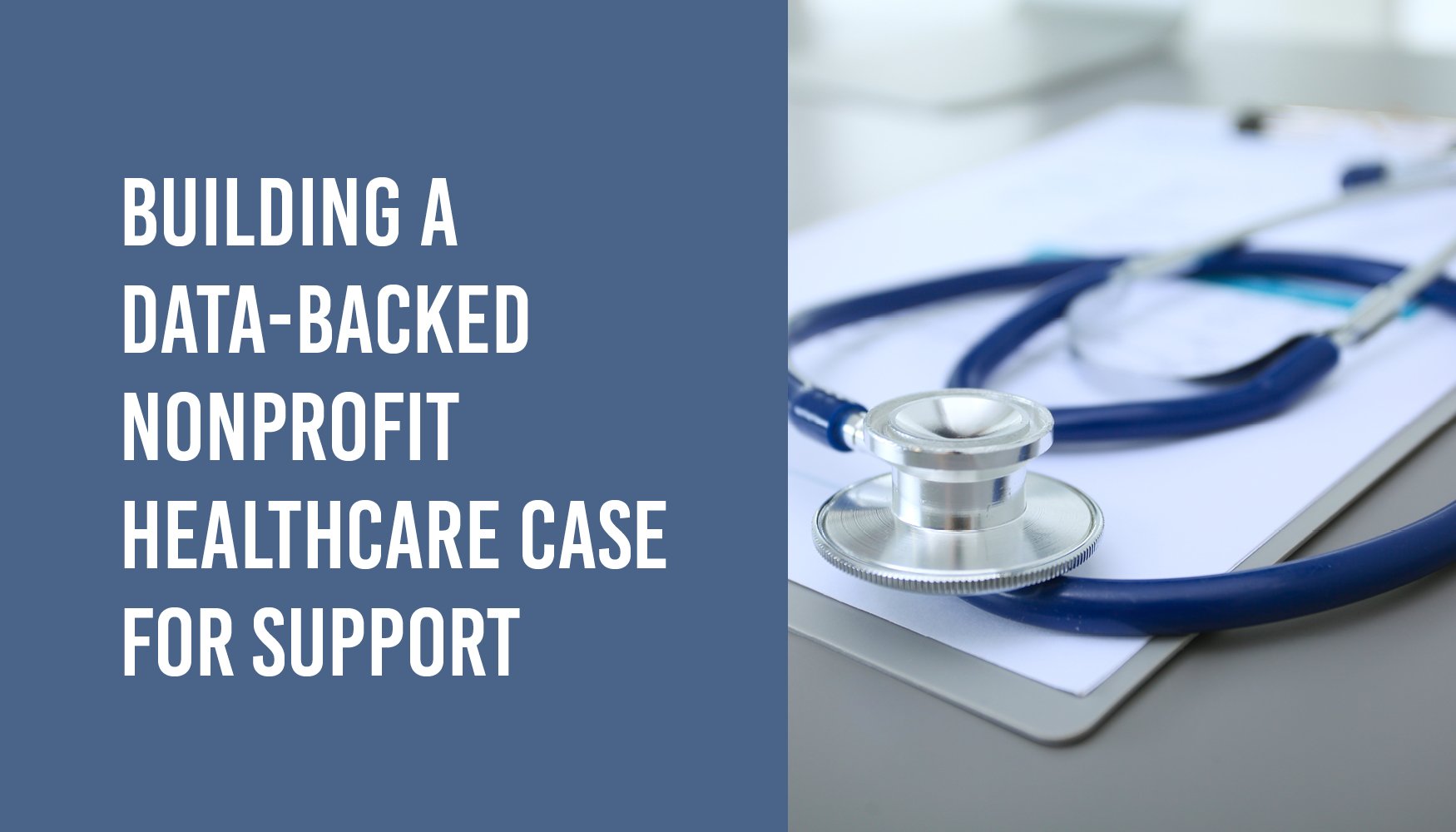 Building a Data-backed Nonprofit Healthcare Case for Support