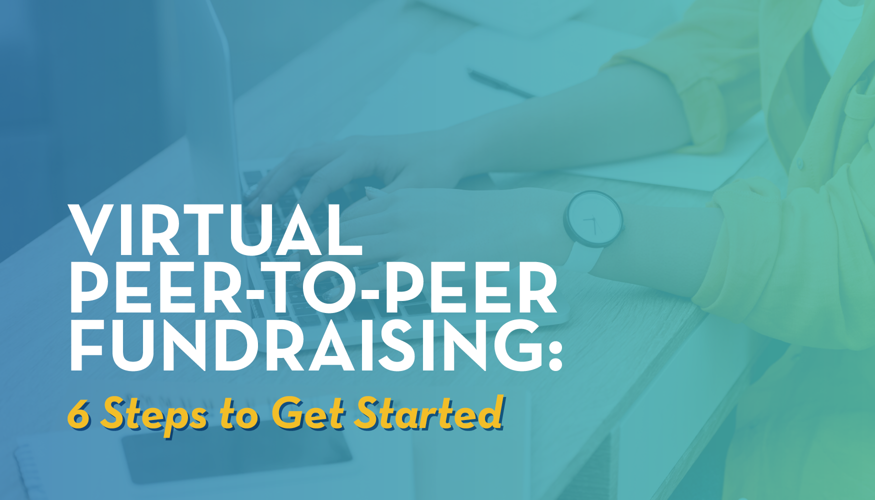 Virtual Peer-to-Peer Fundraising: 6 Steps to Get Started